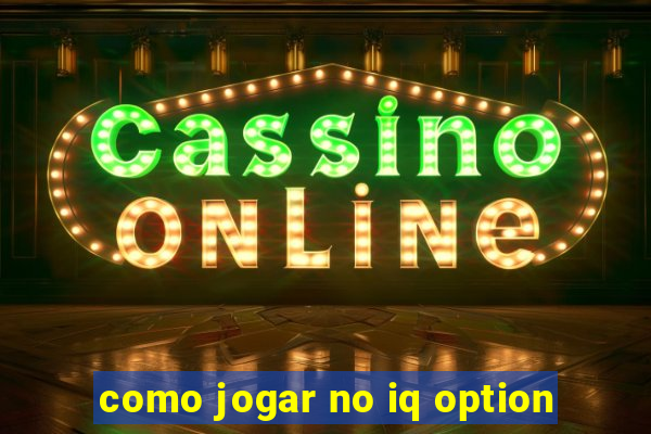 como jogar no iq option